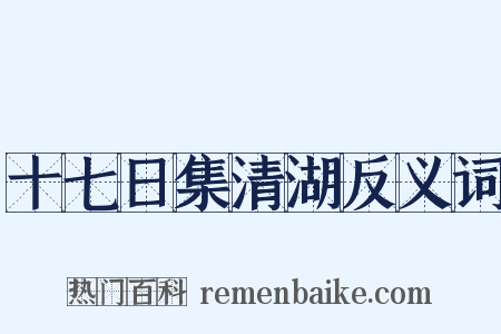 十七日集清湖反义词是什么意思的图片